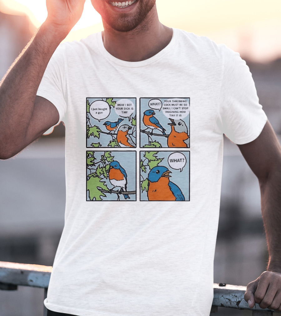 I Just Bought A Gun Bird Meme Wow I Bet Your Dick Is Tiny What Throbbing Cock Must Be So Small Imagining T-Shirt