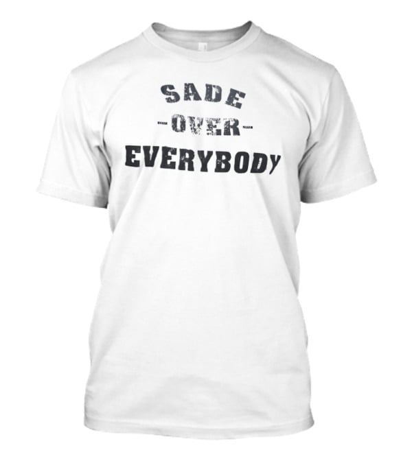 Sade Over Everybody T-Shirt