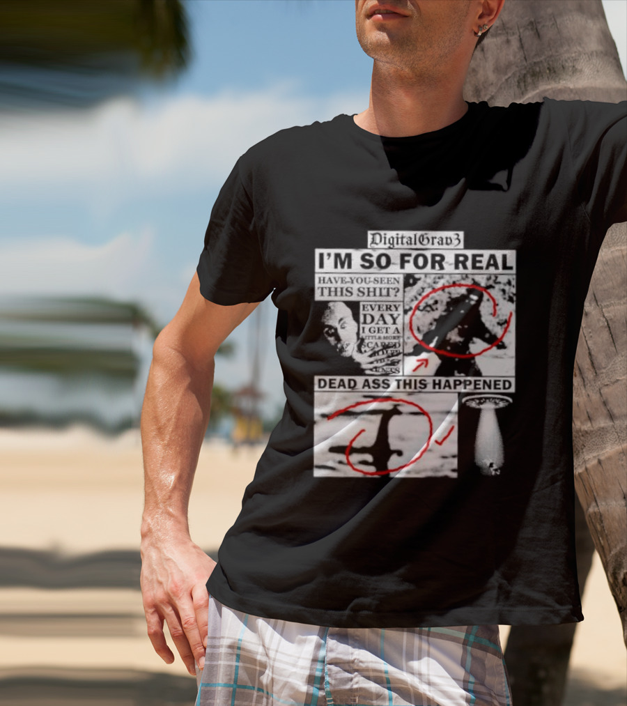 DigitalGrav3 I'm So For Real Dead Ass This Happened T-Shirt