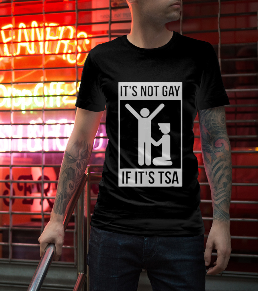 It's Not Gay If It's TSA Airport Security Humor T-Shirt