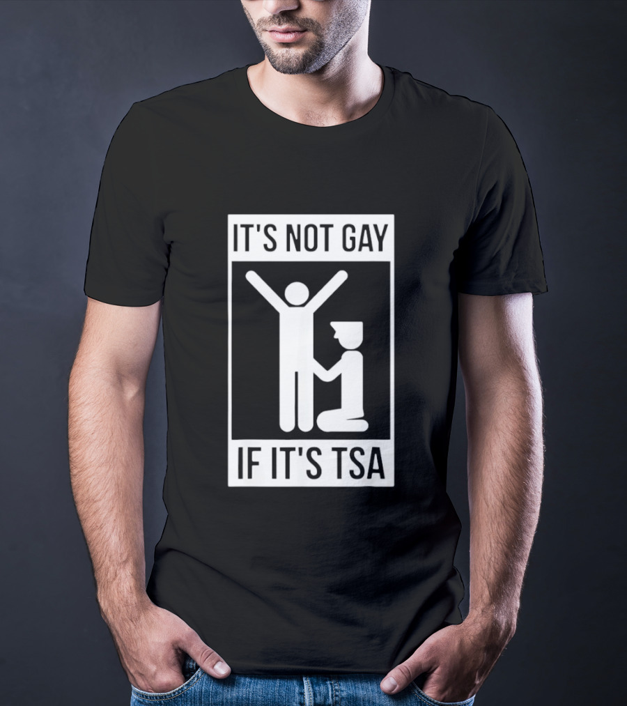 It's Not Gay If It's TSA Airport Security Humor T-Shirt