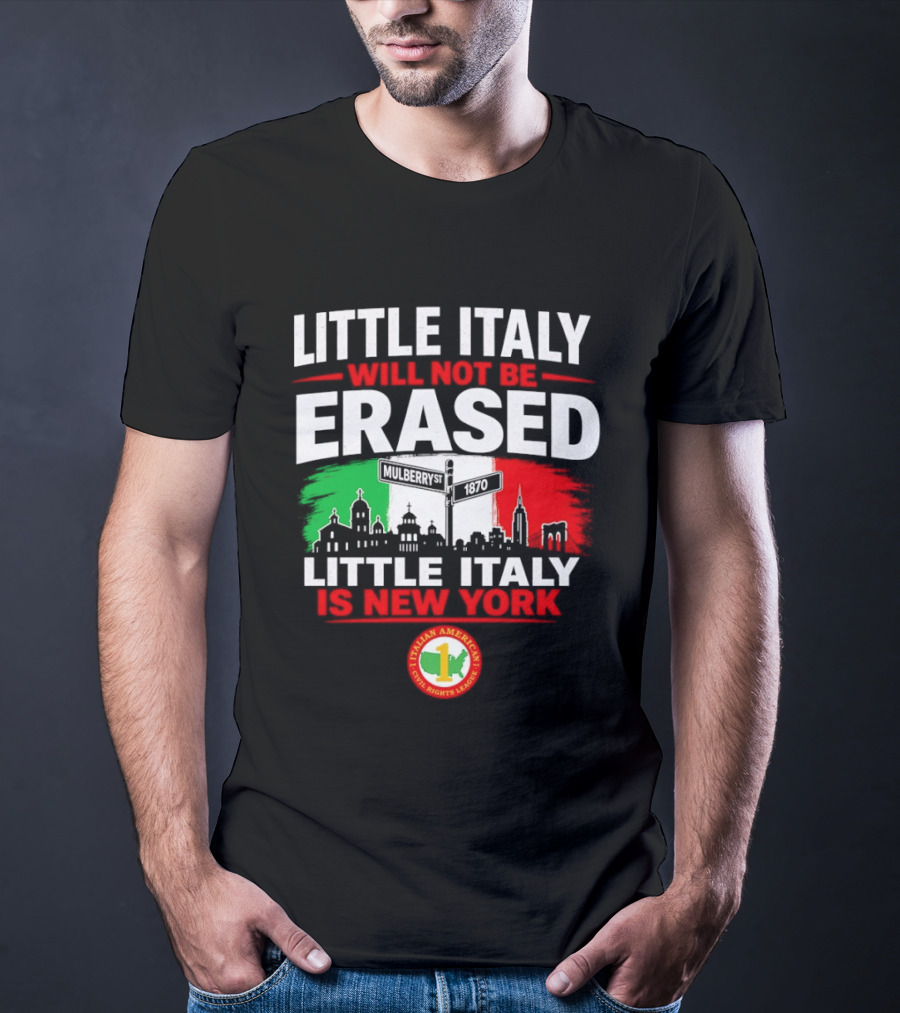 Little Italy Will Not Be Erased Little Italy Is New York Italian American Civil Rights League T-Shirt