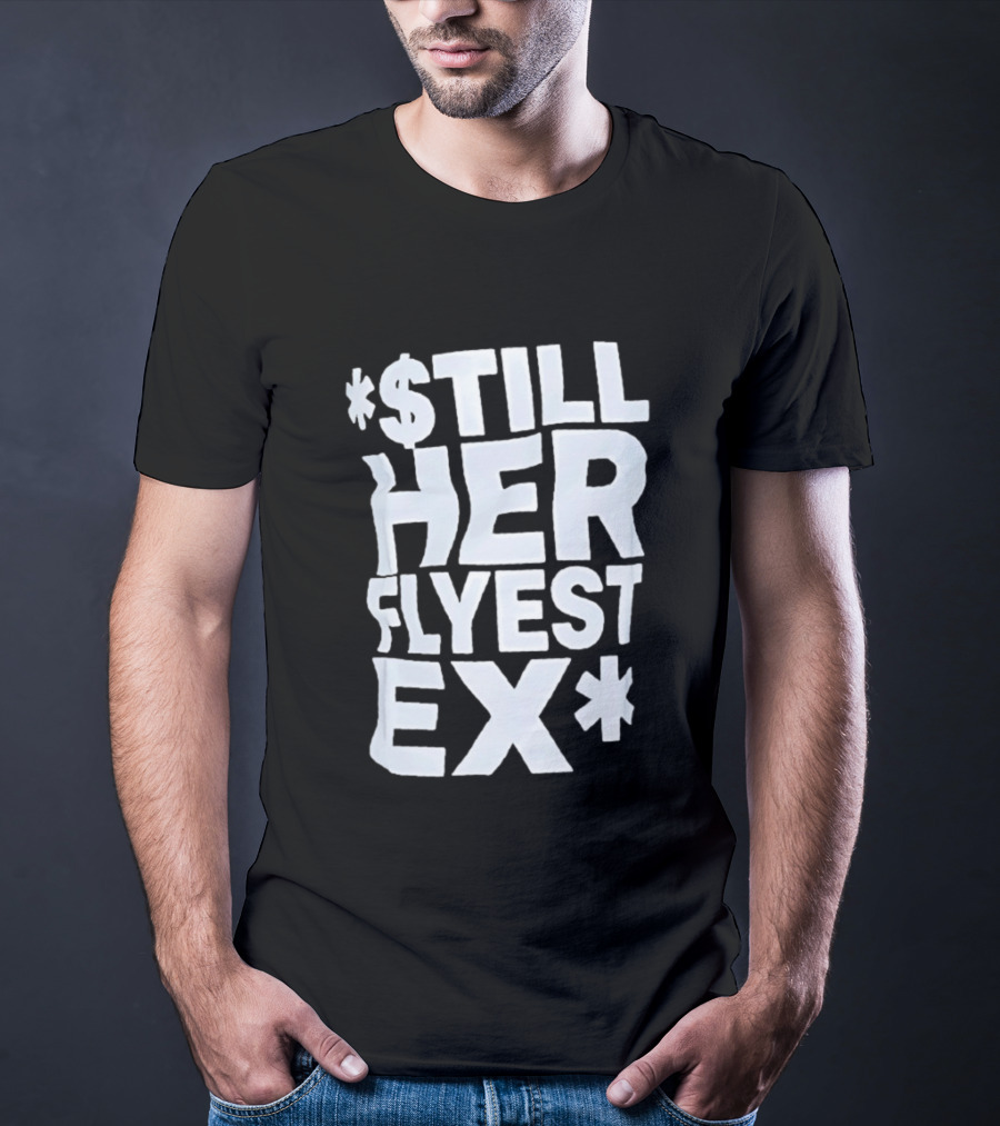 Still Her Flyest Ex Relationship T-Shirt