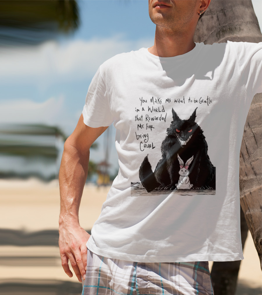 Wolf And Rabbit You Make Me Want To Be Gentle In A World That Rewarded Me For Being Cruel T-Shirt
