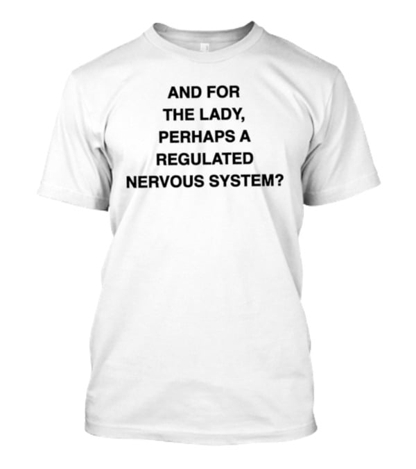 And For The Lady Perhaps A Regulated Nervous System T-Shirt