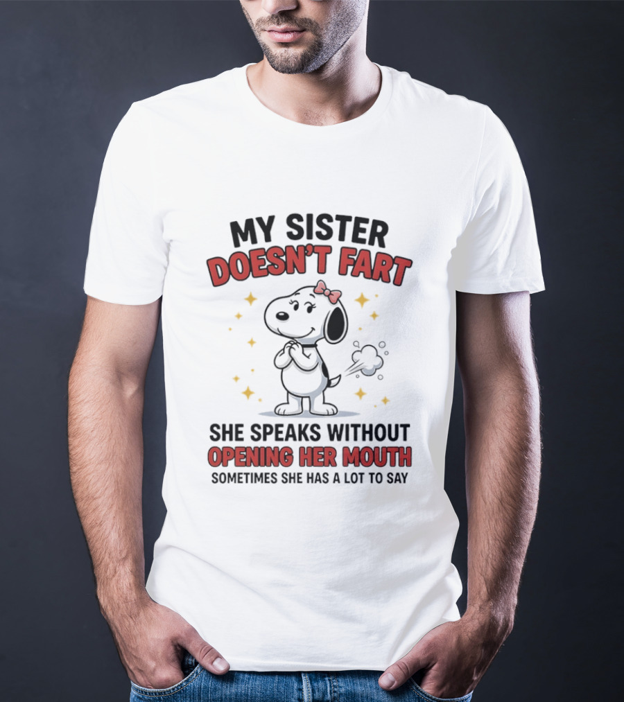 My Sister Doesn't Fart She Speaks Without Opening Her Mouth Sometimes She Has A Lot To Say T-Shirt