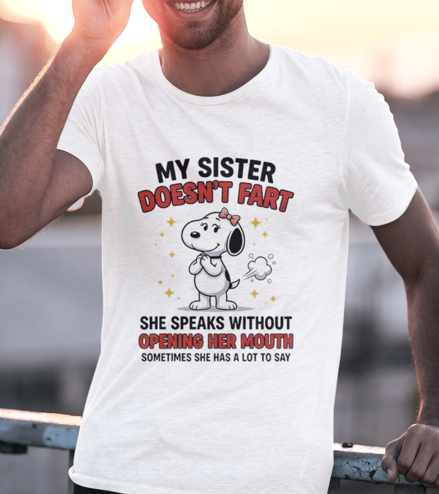 My Sister Doesn't Fart She Speaks Without Opening Her Mouth Sometimes She Has A Lot To Say T-Shirt