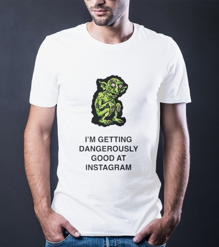 Goblin I'm Getting Dangerously Good At Instagram Funny Meme T-Shirt
