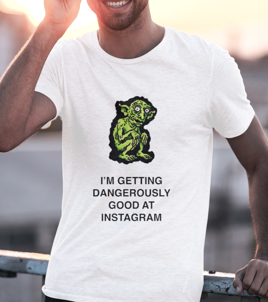 Goblin I'm Getting Dangerously Good At Instagram Funny Meme T-Shirt