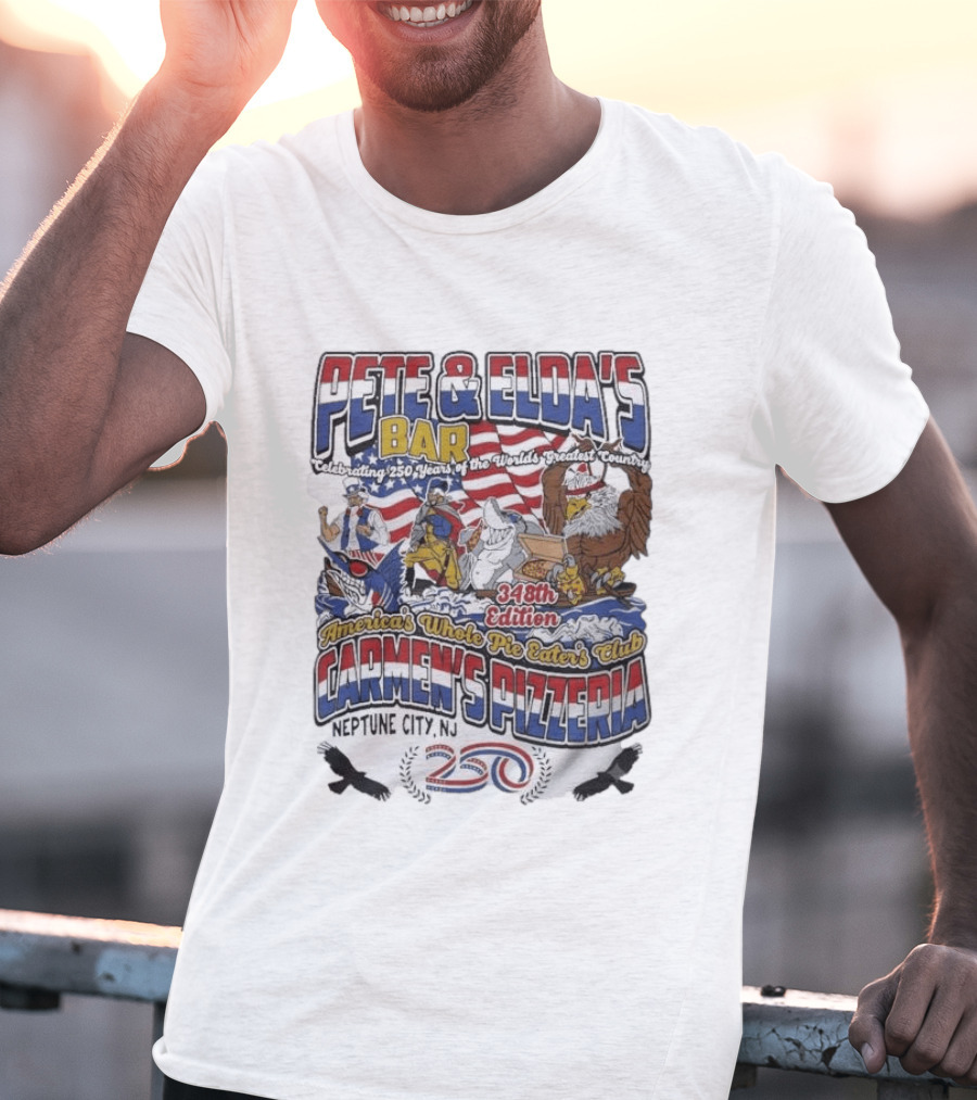 Pete Eldas Bar Carmen's Pizzeria 348th Edition Whole Pie Eaters Club Neptune City NJ Celebrating 250 Years Of America's Greatest Country T-Shirt