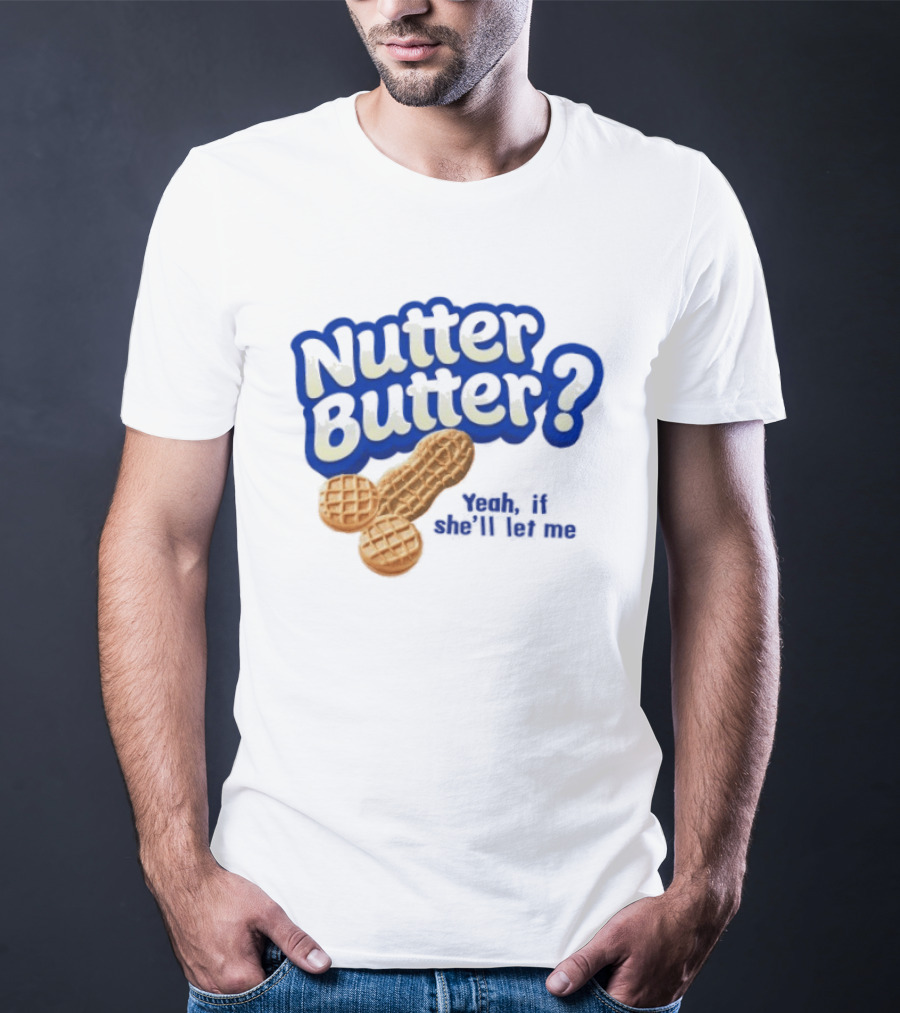Nutter Butter Yeah If She'll Let Me Peanut T-Shirt