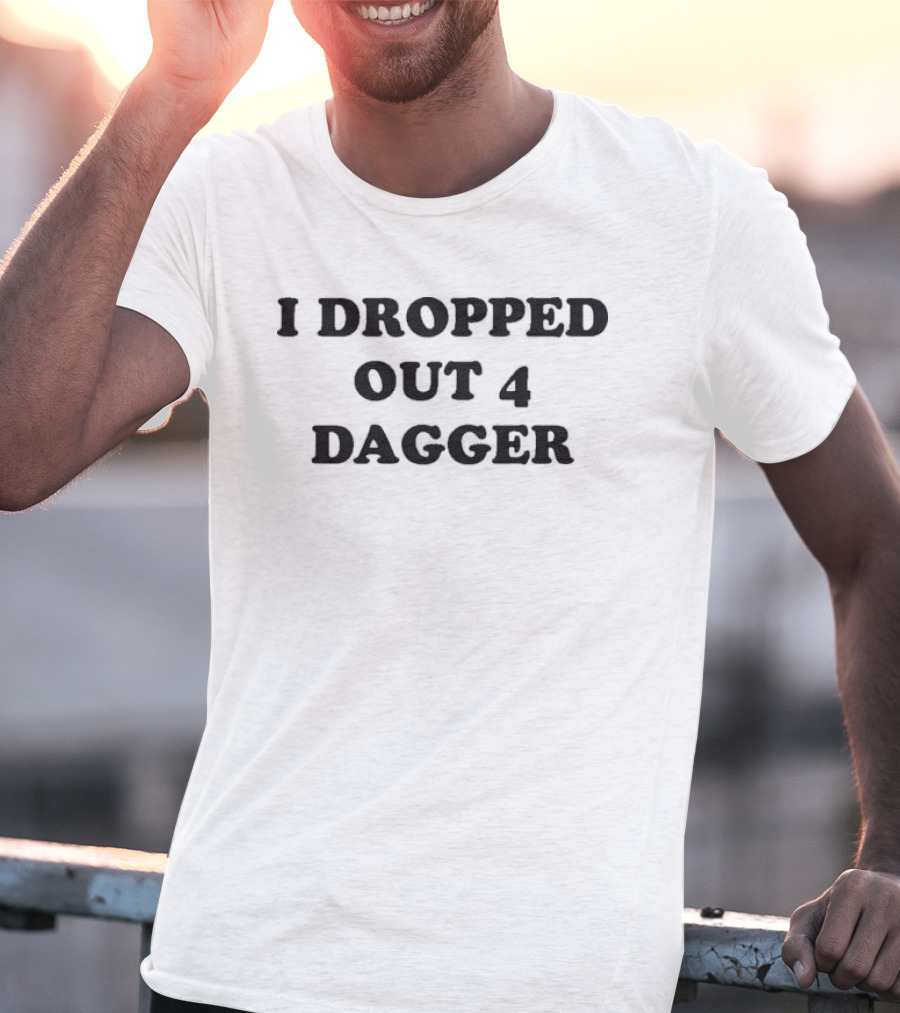 I Dropped Out 4 Dagger Bold Black T-Shirt