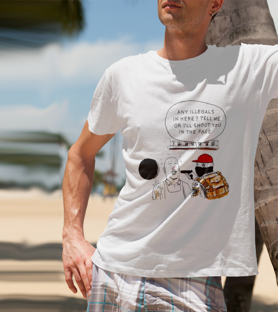 Robber Any Illegals In Here Tell Me Or I’ll Shoot You In The Face T-Shirt