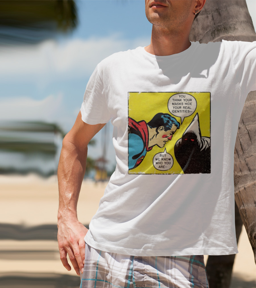 Superman You Think Your Masks Hide Your Real Identities But We Know Who You Are Comic Speech Bubble Confrontation T-Shirt
