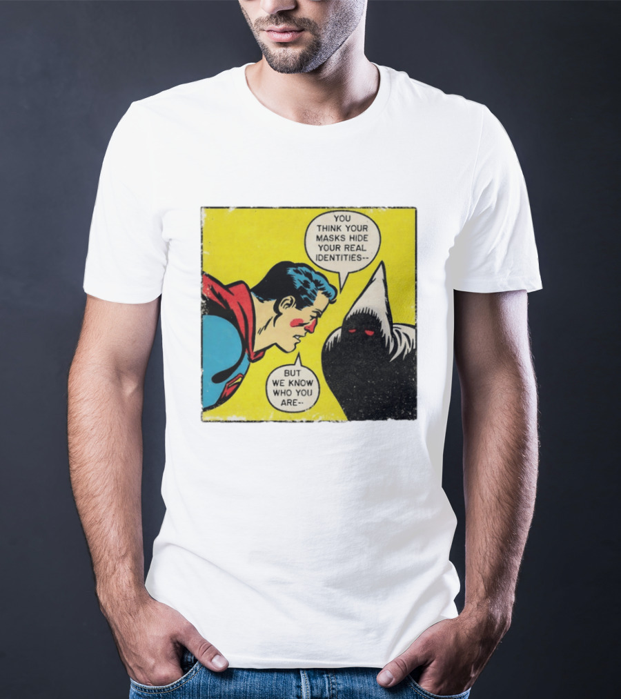 Superman You Think Your Masks Hide Your Real Identities But We Know Who You Are Comic Speech Bubble Confrontation T-Shirt