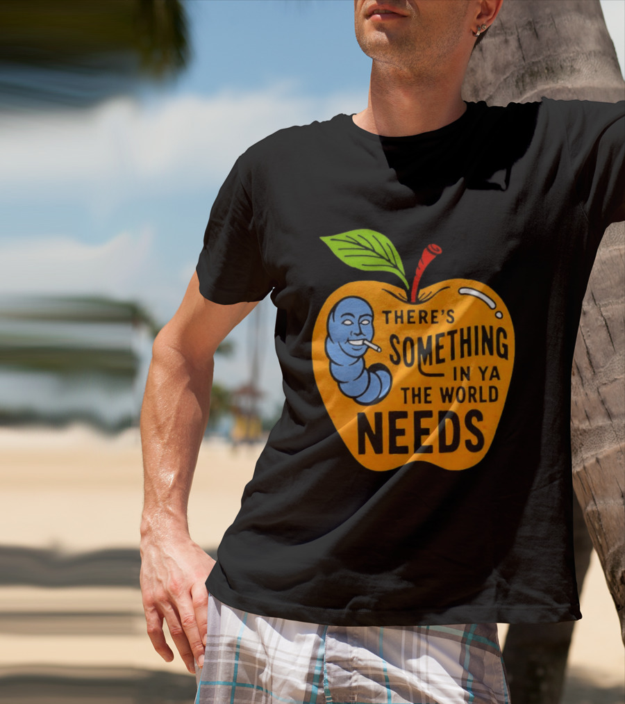 There's Something In Ya The World Needs Apple Smoking Worm T-Shirt