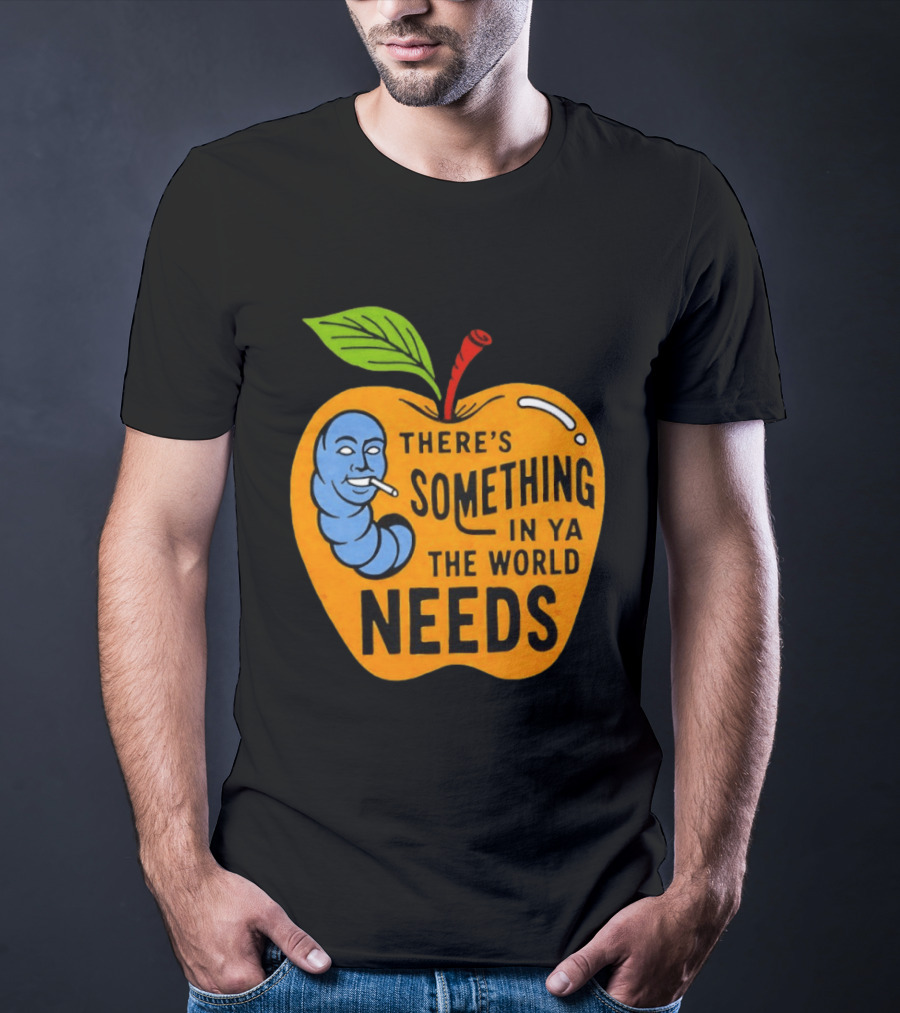 There's Something In Ya The World Needs Apple Smoking Worm T-Shirt