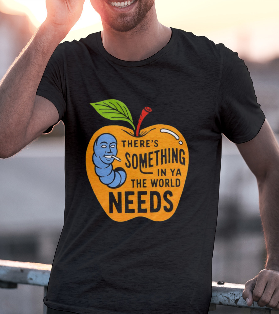 There's Something In Ya The World Needs Apple Smoking Worm T-Shirt