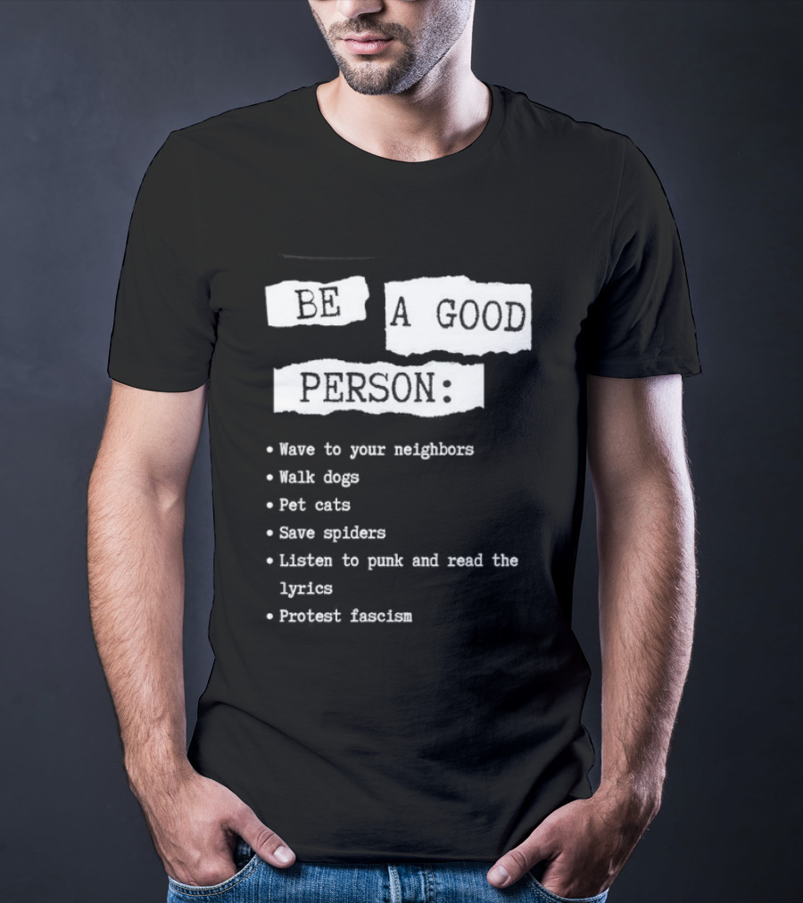 Be A Good Person Wave To Your Neighbors Walk Dogs Pet Cats Save Spiders Listen To Punk And Read The Lyrics Protest Fascism T-Shirt