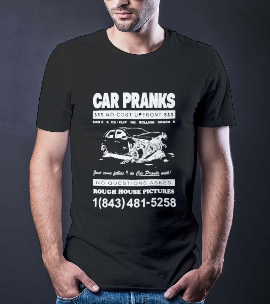 Car Pranks No Cost Upfront Car Chases Flipping Rolling Crashes Rough House Pictures Call 18434815258 T-Shirt