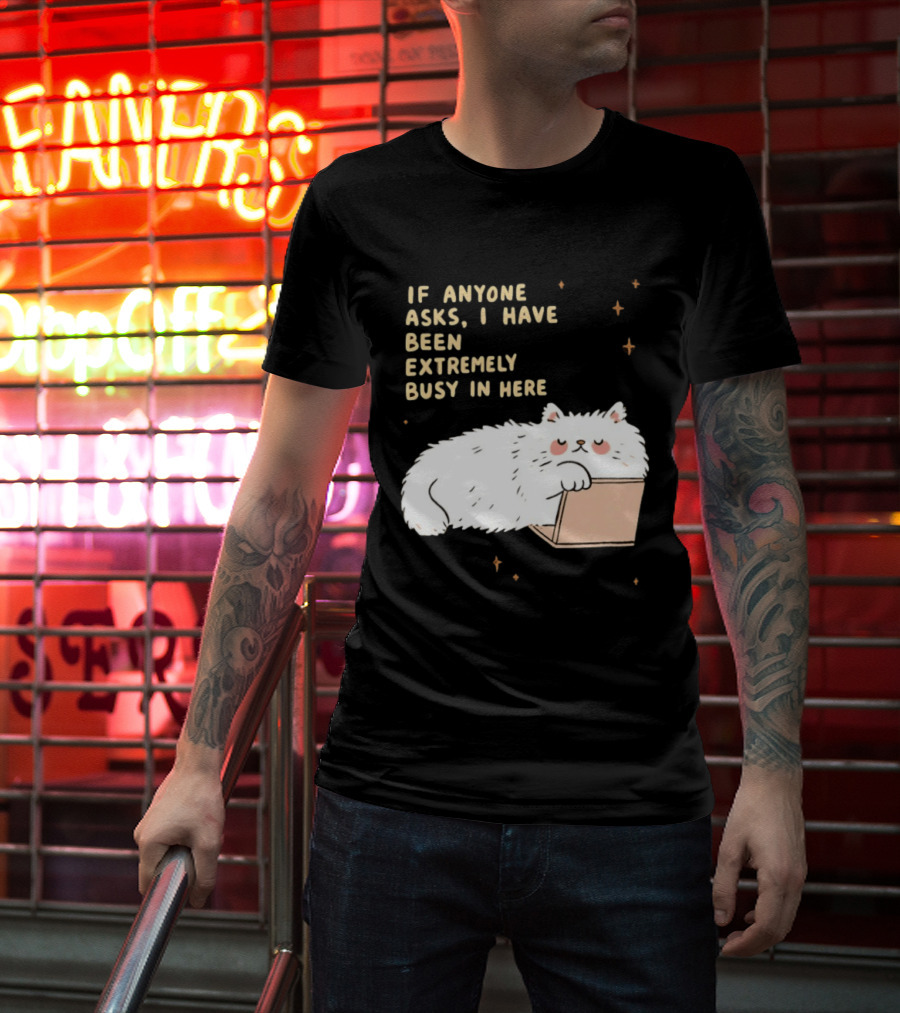 If Anyone Asks I Have Been Extremely Busy In Here Fluffy White Cat In Box T-Shirt