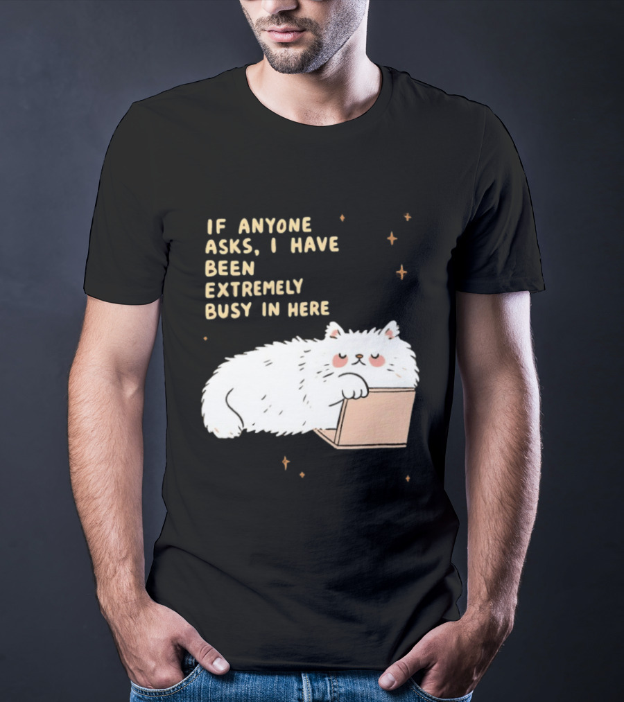 If Anyone Asks I Have Been Extremely Busy In Here Fluffy White Cat In Box T-Shirt