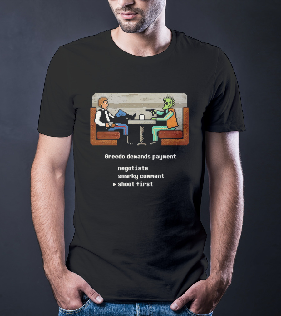 Han Solo Greedo Cantina Greedo Demands Payment Negotiate Snarky Comment Shoot First T-Shirt