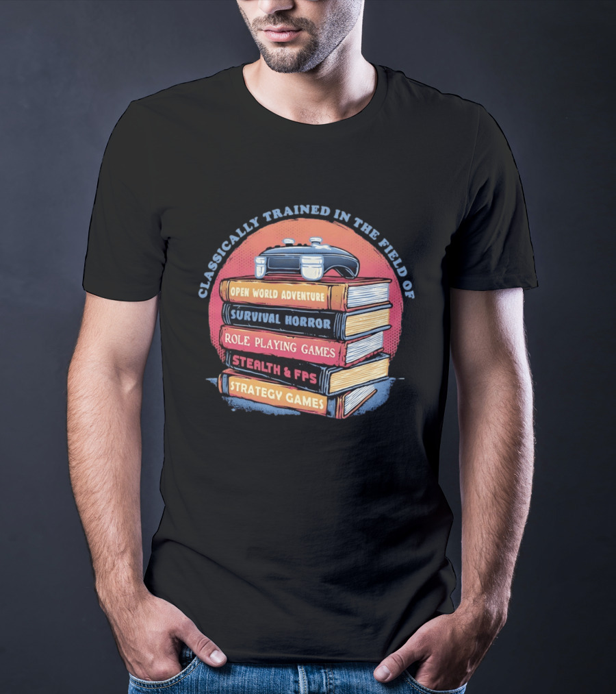 Classically Trained In The Field Of Open World Adventure Survival Horror Role Playing Games Stealth FPS Strategy Games T-Shirt