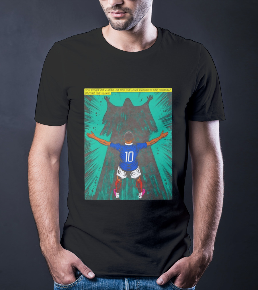 Kylian Mbappe You Either Die A Hero Or Live Long Enough To See Yourself Become The Villain T-Shirt