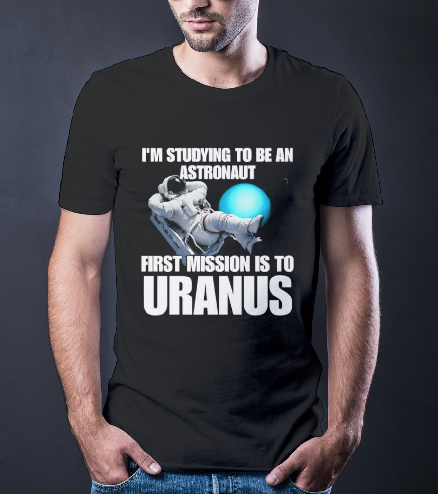 I'm Studying To Be An Astronaut First Mission Is To Uranus Space Exploration T-Shirt