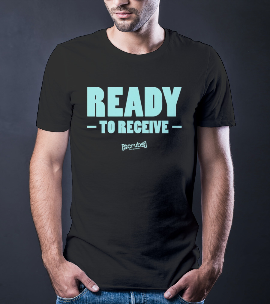 Ready To Receive Scrubs T-Shirt