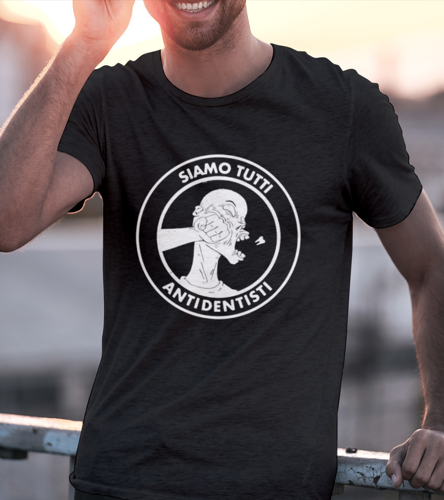 Siamo Tutti Antidentisti Dentist Anti Dentist Protest T-Shirt