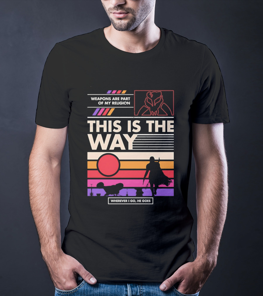 This Is The Way Weapons Are Part Of My Religion Wherever I Go He Goes T-Shirt