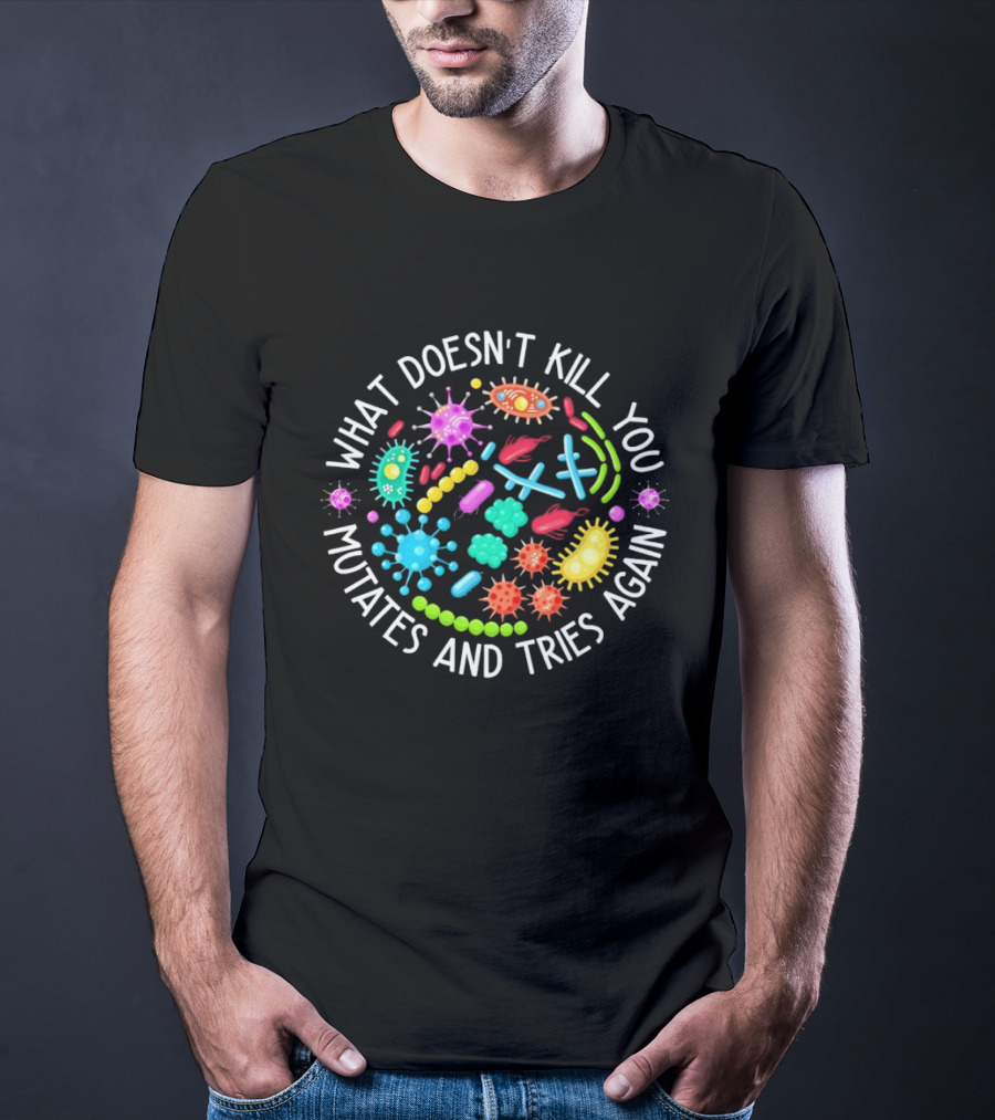 What Doesn't Kill You Mutates And Tries Again Germs Colorful Virus Bacteria T-Shirt