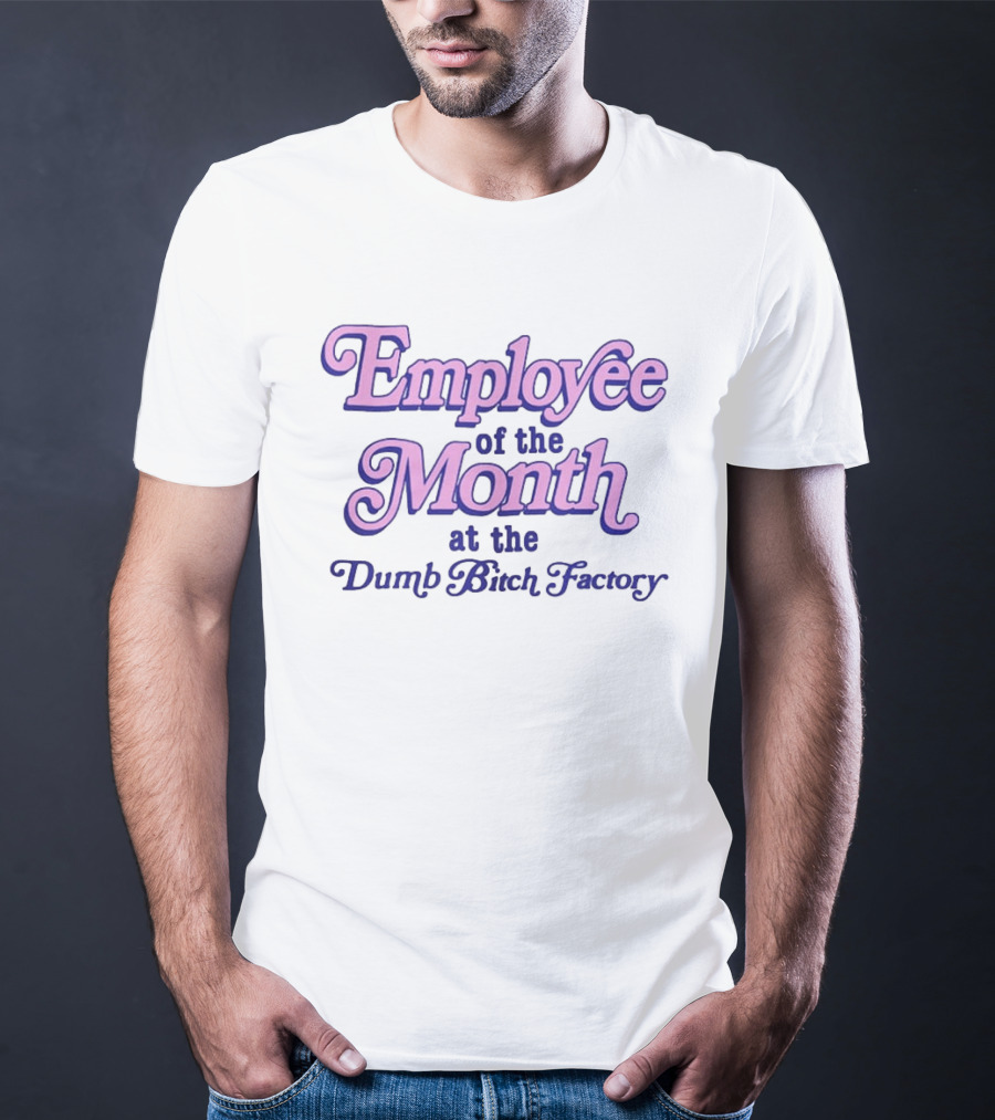 Employee Of The Month At The Dumb Bitch Factory T-Shirt