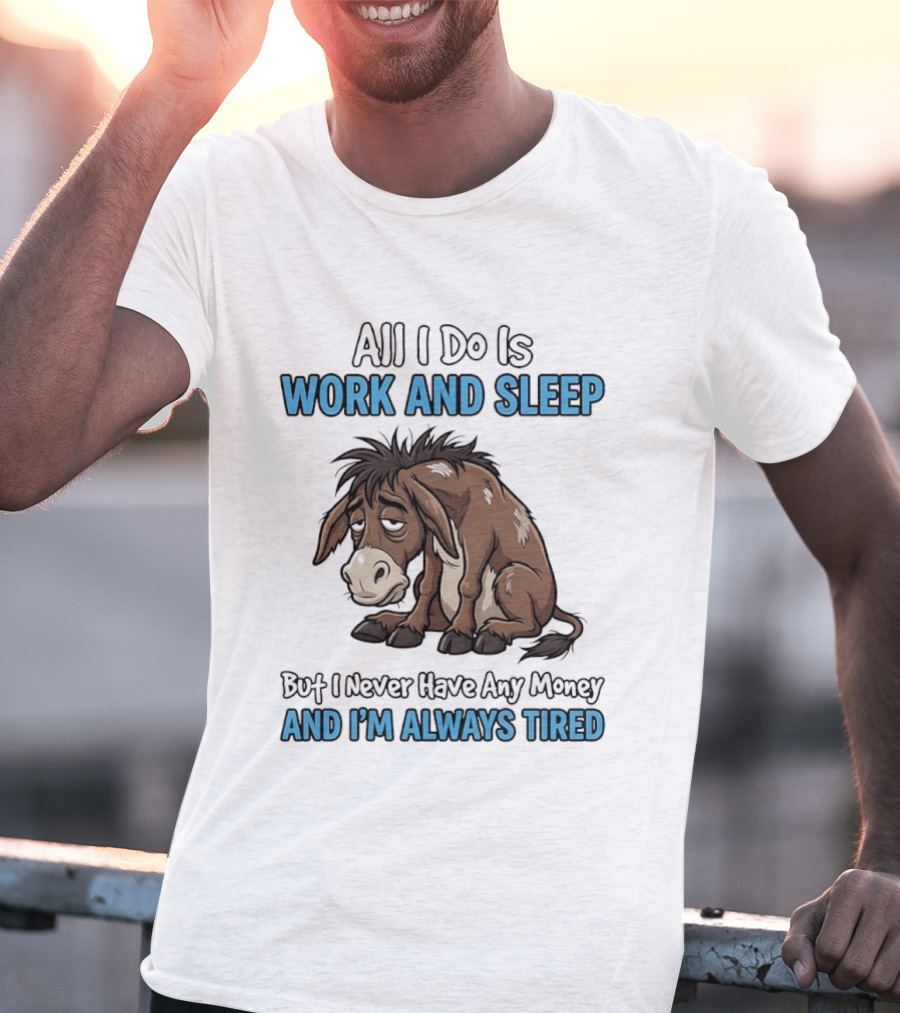 Horse All I Do Is Work And Sleep Never Have Any Money Always Tired T-Shirt
