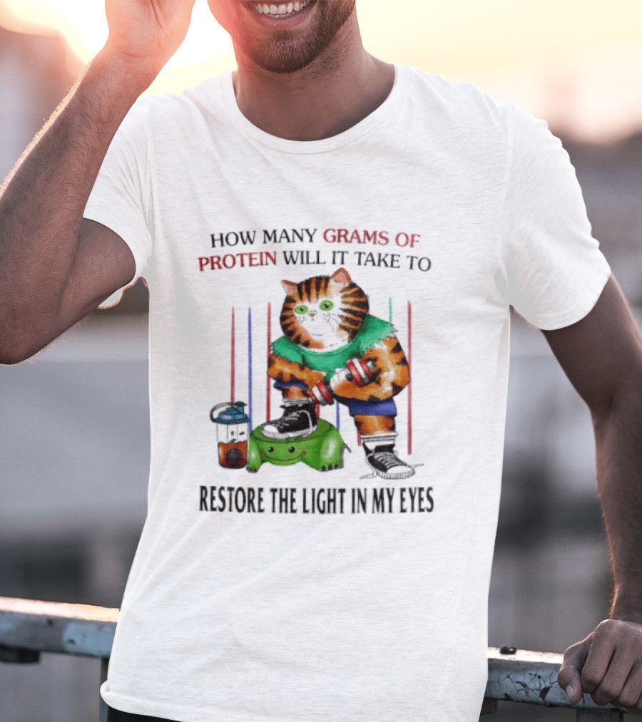 How Many Grams Of Protein Will It Take To Restore The Light In My Eyes Lifting Cat T-Shirt