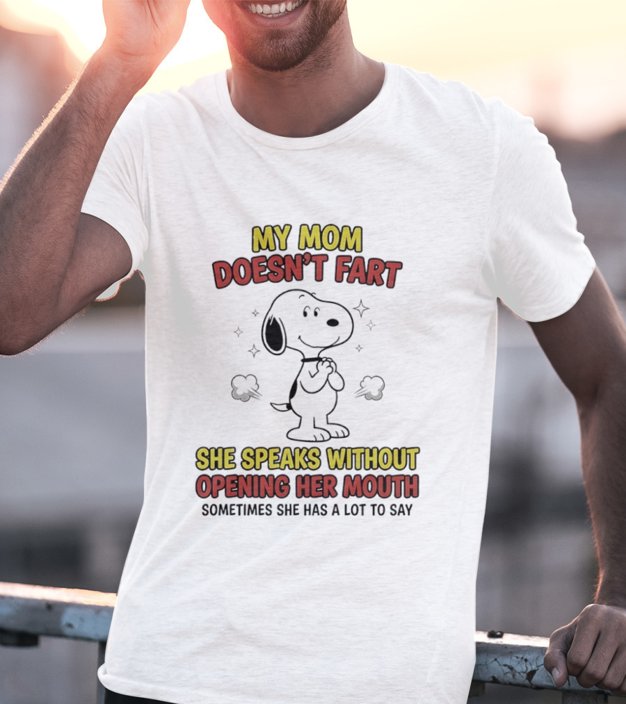 My Mom Doesn't Fart Snoopy She Speaks Without Opening Her Mouth Sometimes She Has A Lot To Say T-Shirt