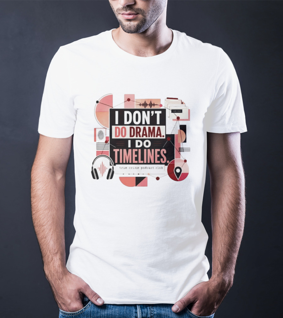 I Don't Do Drama I Do Timelines True Crime Podcast Club T-Shirt