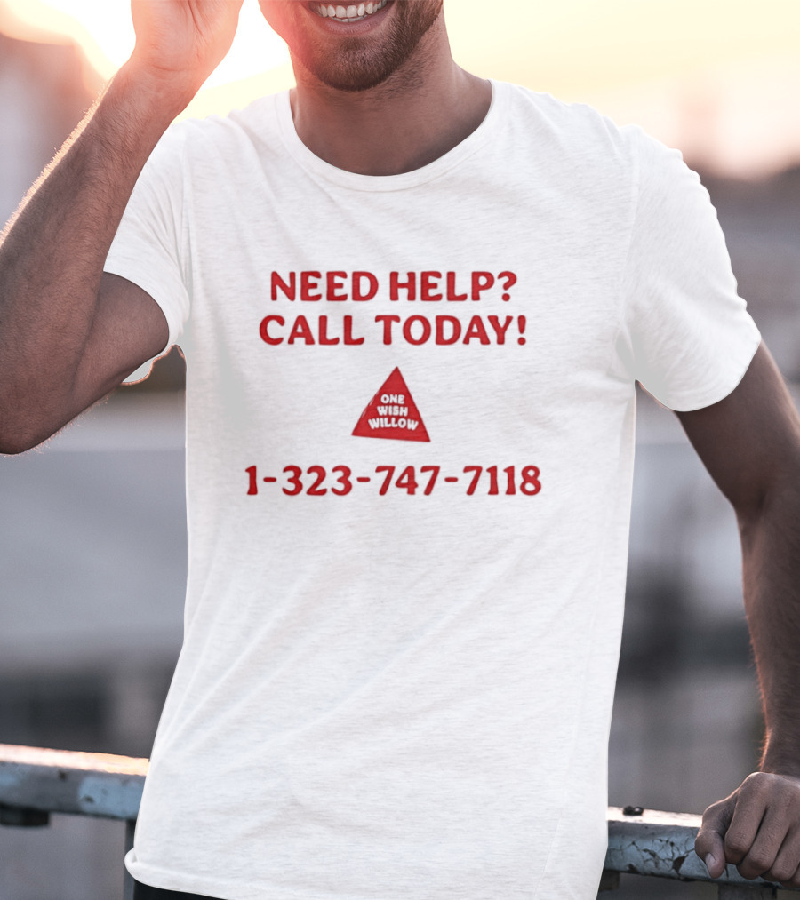 Need Help Call Today One Wish Willow Support Services 1 323 747 7118 T-Shirt
