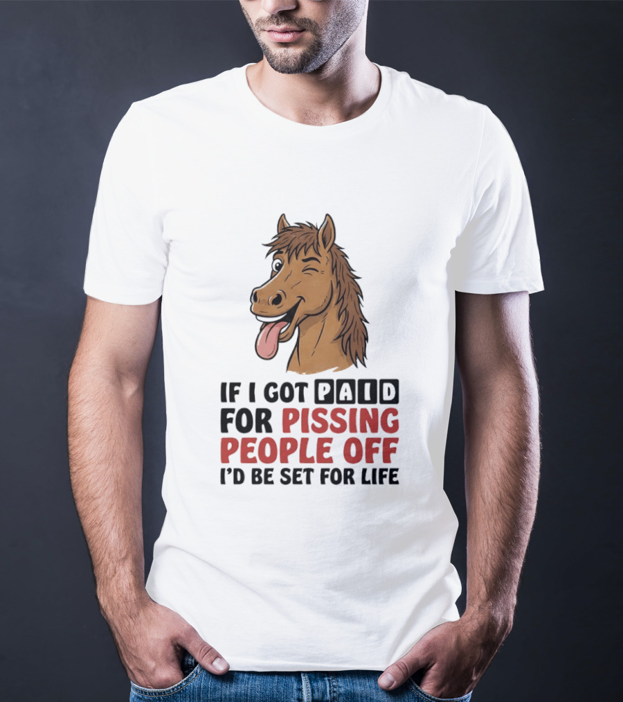If I Got Paid For Pissing People Off I'd Be Set For Life Horse Winking Tongue Out T-Shirt