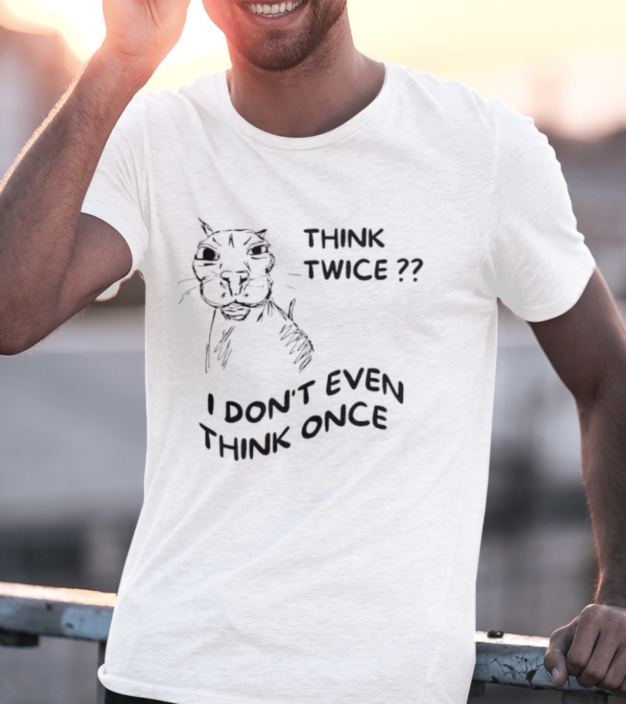 Think Twice I Don't Even Think Once Cat Drawing Sketch T-Shirt