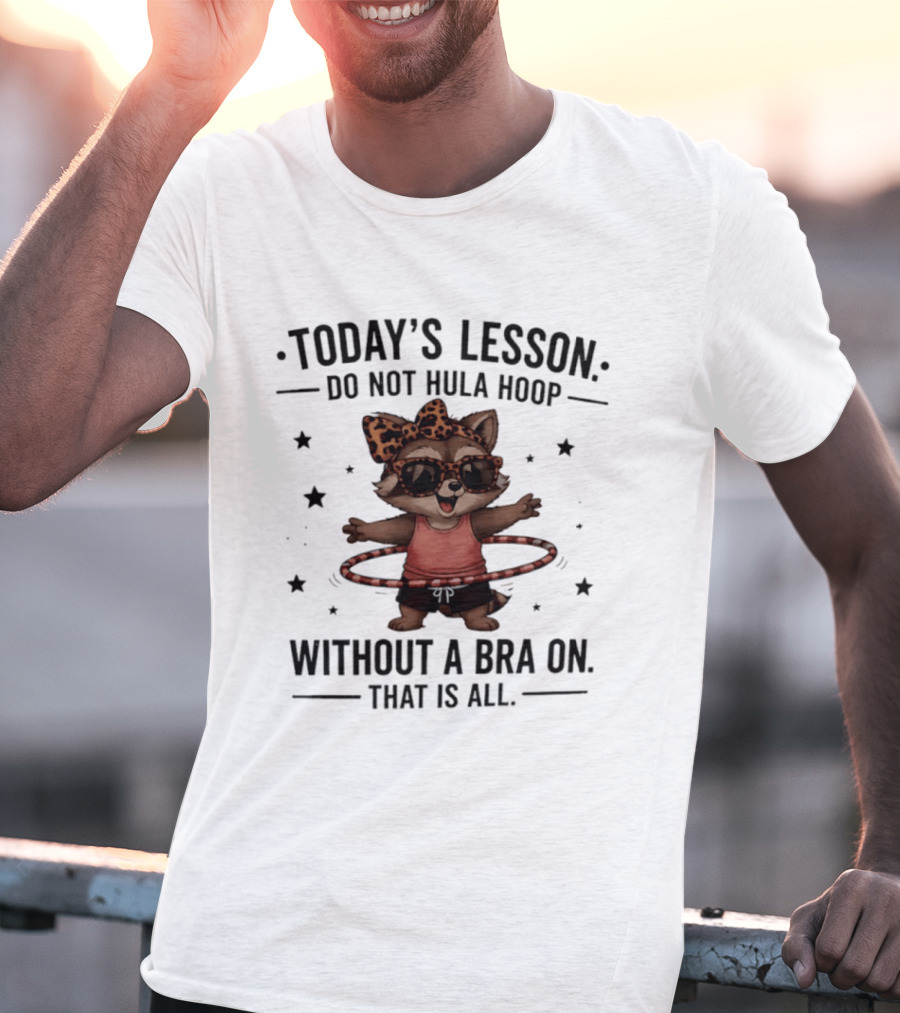 Today's Lesson Raccoon Do Not Hula Hoop Without A Bra On That Is All T-Shirt
