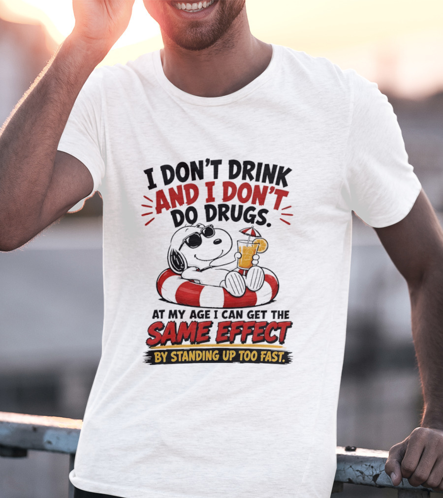 Snoopy I Don't Drink And I Don't Do Drugs Same Effect By Standing Up Too Fast T-Shirt