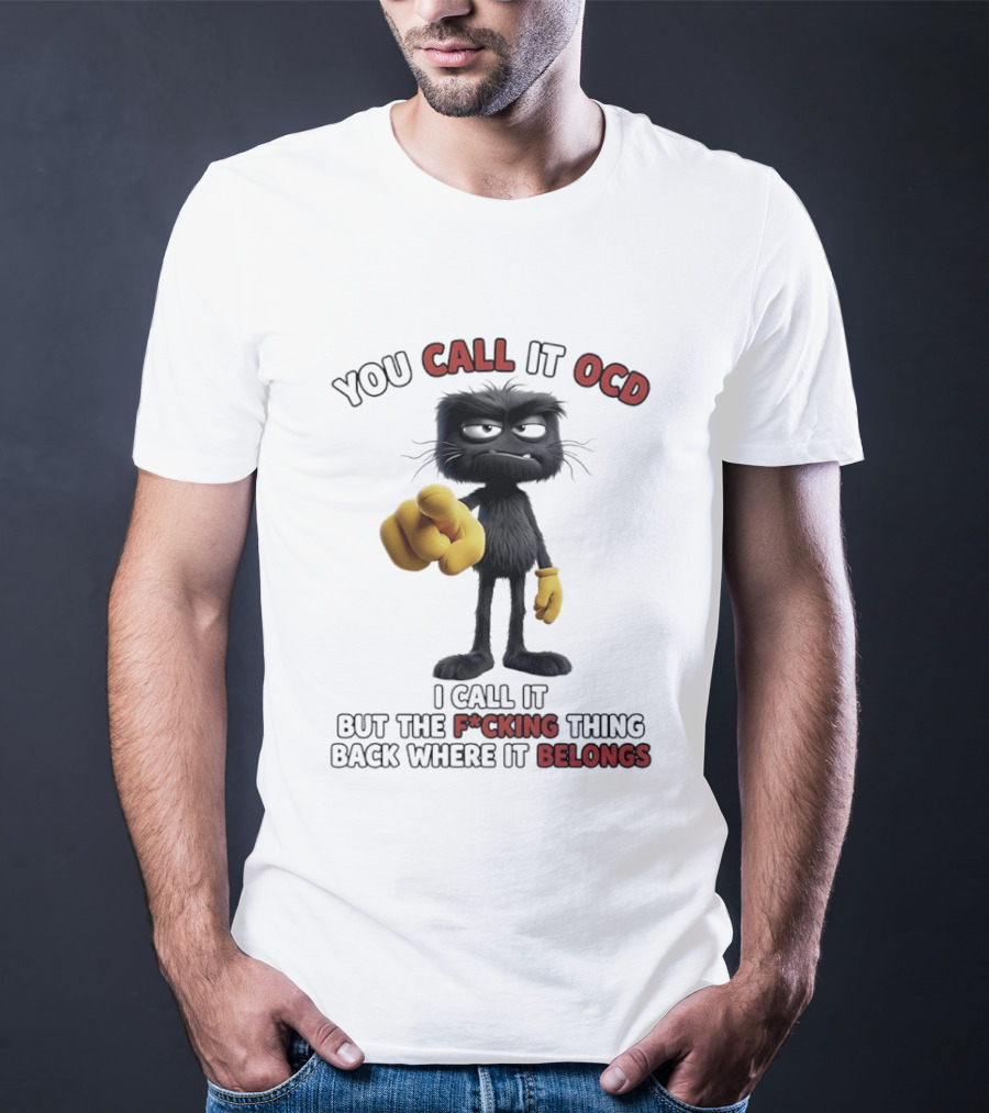 You Call It OCD I Call It Putting The F*cking Thing Back Where It Belongs Grumpy Black Furry Character Pointing T-Shirt