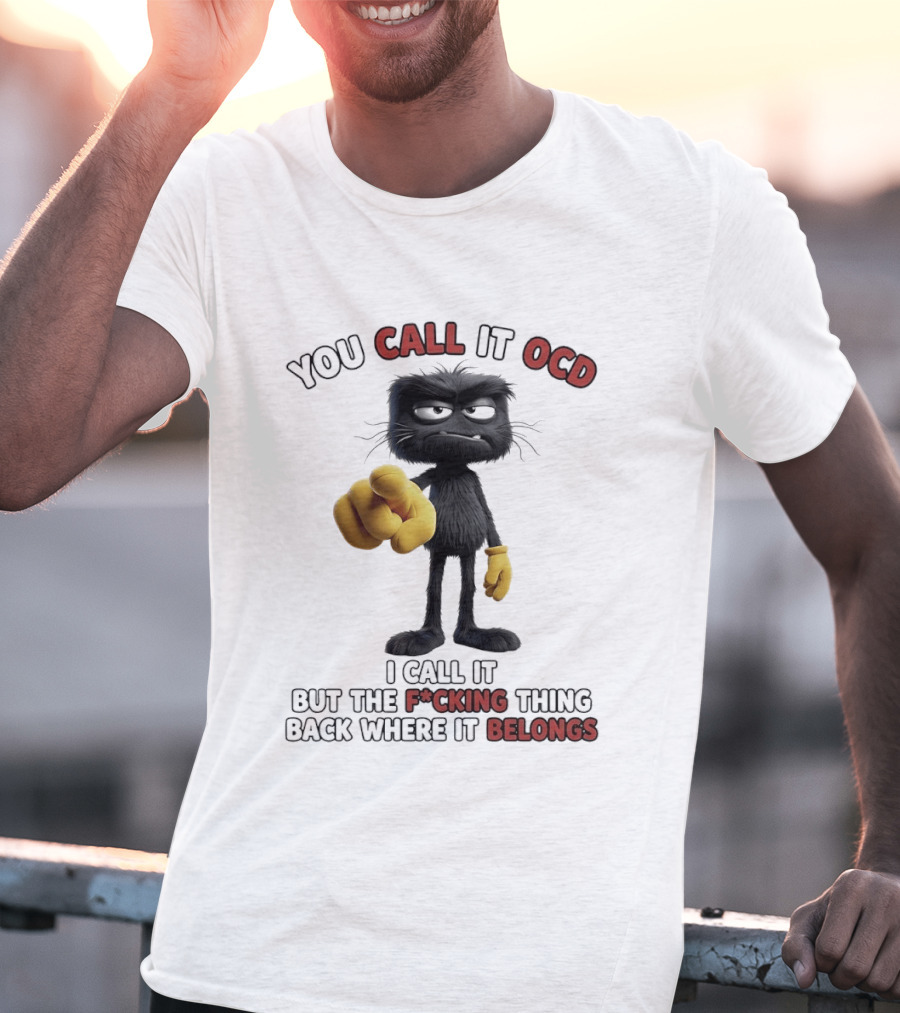 You Call It OCD I Call It Putting The F*cking Thing Back Where It Belongs Grumpy Black Furry Character Pointing T-Shirt