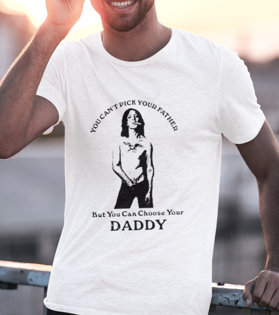 You Can't Pick Your Father Choose Your Daddy T-Shirt