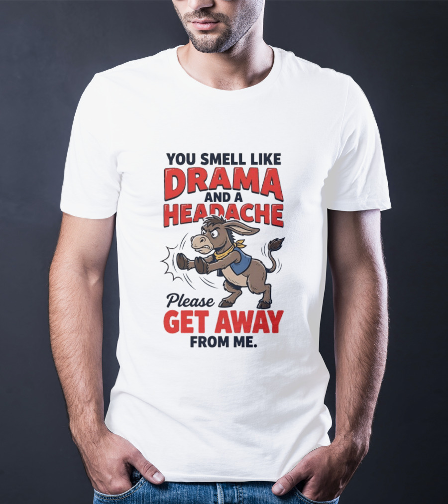 Funny Donkey You Smell Like Drama And A Headache Please Get Away From Me T-Shirt