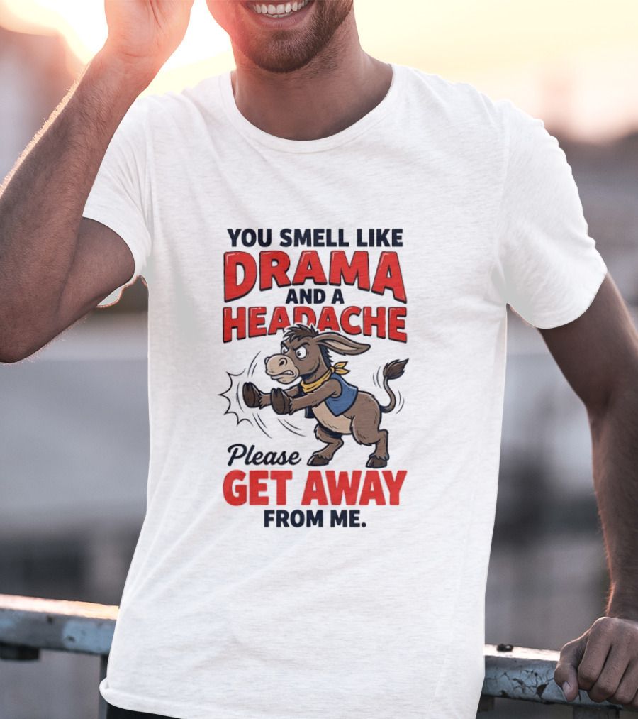 Funny Donkey You Smell Like Drama And A Headache Please Get Away From Me T-Shirt