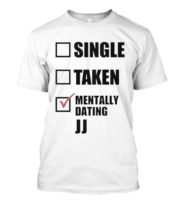 Single Taken Mentally Dating JJ Fun Relationship Status T-Shirt